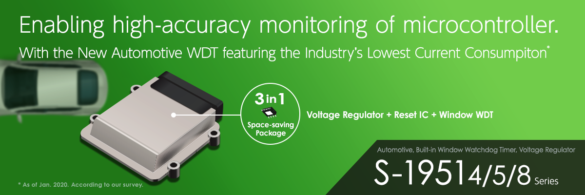 The industry's No.1* low current consumption. Automotive, built-in window watchdog timer voltage regulator - S-19514/5/8  